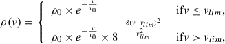 $$ \begin{aligned} \rho (v) = {\left\{ \begin{array}{ll} \rho _{0} \times e^{-\frac{v}{{ v}_{0}}}&\text{ if} v \le { v}_{lim}, \\ \rho _{0} \times e^{-\frac{v}{{ v}_{0}}} \times 8^{-\frac{8(v-{ v}_{lim})^2}{{ v}_{lim}^2}}&\text{ if} v > { v}_{lim}, \end{array}\right.} \end{aligned} $$