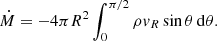 $$ \begin{aligned} \dot{M}= -4\pi R^2\int _0^{\pi /2} \rho { v}_{R} \sin {\theta } \,\mathrm{d}\theta . \end{aligned} $$
