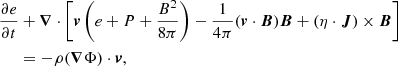 $$ \begin{aligned} \frac{\partial e}{\partial t}&+ \boldsymbol{\nabla } \cdot \left[ \boldsymbol{v} \left(e+P+ \frac{B^2}{8\pi }\right)-\frac{1}{4\pi }(\boldsymbol{v}\cdot \boldsymbol{B})\boldsymbol{B}+ (\eta \cdot \boldsymbol{J})\times \boldsymbol{B} \right] \nonumber \\&=-\rho (\boldsymbol{\nabla }\Phi ) \cdot \boldsymbol{v}, \end{aligned} $$