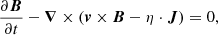 $$ \begin{aligned} \frac{\partial \boldsymbol{B}}{\partial t}- \boldsymbol{\nabla }\times (\boldsymbol{v} \times \boldsymbol{B} - \eta \cdot \boldsymbol{J}) = 0, \end{aligned} $$