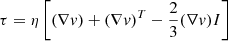 $$ \begin{aligned} \tau = \eta \left[(\nabla v)+ (\nabla v)^T -\frac{2}{3}(\nabla v)I\right] \end{aligned} $$