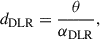 $$ \begin{aligned} d_{\mathrm{DLR} } = \frac{\theta }{\alpha _{\mathrm{DLR} }}, \end{aligned} $$