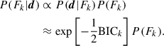 $$ \begin{aligned} \begin{split} P(F_k | \boldsymbol{d} )&\propto P(\boldsymbol{d} | F_k) P(F_k) \\&\approx \exp \left[ -\frac{1}{2} \mathrm{BIC}_k \right] P(F_k). \end{split} \end{aligned} $$