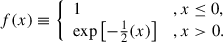$$ \begin{aligned} f(x) \equiv {\left\{ \begin{array}{ll} 1&, x \le 0,\\ {\mathrm{exp}} \left[ -\frac{1}{2} (x) \right]&, x > 0. \end{array}\right.} \end{aligned} $$