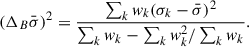 $$ \begin{aligned} (\Delta _B \bar{\sigma })^2 = \frac{ \sum _{k} { w}_{k} (\sigma _k-\bar{\sigma })^2}{\sum _k { w}_{k} - \sum _k { w}_{k}^2 / \sum _k { w}_{k}}. \end{aligned} $$