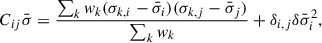 $$ \begin{aligned} C_{ij} \bar{\sigma } = \frac{\sum _{k} { w}_{k} (\sigma _{k,i}-\bar{\sigma }_{i})(\sigma _{k,j}-\bar{\sigma }_{j}) }{\sum _k { w}_{k}} + \delta _{i,j} \delta \bar{\sigma }_{i}^2, \end{aligned} $$