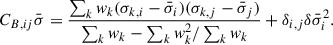 $$ \begin{aligned} C_{B,ij} \bar{\sigma } = \frac{ \sum _{k} { w}_{k} (\sigma _{k,i}-\bar{\sigma }_{i})(\sigma _{k,j}-\bar{\sigma }_{j}) }{\sum _k { w}_{k} - \sum _k { w}_{k}^2 / \sum _k { w}_{k}} + \delta _{i,j} \delta \bar{\sigma }_{i}^2. \end{aligned} $$