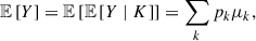 $$ \begin{aligned} \mathbb{E} \left[{{Y}}\right] = \mathbb{E} \left[{{\mathbb{E} \left[{{Y \mid K}}\right]}}\right] = \sum _k p_k \mu _k, \end{aligned} $$