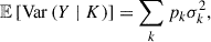 $$ \begin{aligned} \mathbb{E} \left[{{\mathrm{Var}\left({{Y \mid K}}\right)}}\right] = \sum _k p_k \sigma ^2_k, \end{aligned} $$