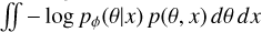 $\iint -\log p_\phi(\theta | x) \, p(\theta, x) \, d\theta \, dx$
