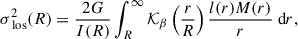 $$ \begin{aligned} \sigma _\text{ los}^2(R) = \frac{2G}{I(R)} \int ^{\infty }_R \mathcal{K} _\beta \left( \frac{r}{R} \right) \frac{l(r) M(r)}{r} \text{ d}r, \end{aligned} $$