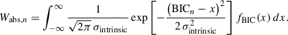 $$ \begin{aligned} W_{\mathrm{abs} ,n} = \int _{-\infty }^{\infty } \frac{1}{\sqrt{2\pi }\,\sigma _\mathrm{intrinsic} } \exp \left[-\frac{\bigl (\mathrm{BIC} _n - x\bigr )^{2}}{2\,\sigma _\mathrm{intrinsic} ^2}\right] f_{\mathrm{BIC} }(x)\,dx. \end{aligned} $$