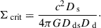 $$ \begin{aligned} \Sigma _\text{ crit} = \frac{c^2 D_\text{ s}}{4 \pi G D_\text{ ds} D_\text{ d}}\cdot \end{aligned} $$