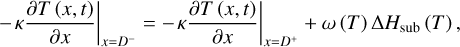 $ - \kappa {{\partial T\left( {x,t} \right)} \over {\partial x}}{|_{x = {D^ - }}} = - \kappa {{\partial T\left( {x,t} \right)} \over {\partial x}}{|_{x = {D^ + }}} + \omega \left( T \right)\Delta {H_{{\rm{sub}}}}\left( T \right),$