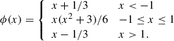 $$ \begin{aligned} \phi (x) = {\left\{ \begin{array}{ll} x+1/3&x < -1\\ x(x^2+3)/6&-1\le x \le 1\\ x-1/3&x > 1. \end{array}\right.} \end{aligned} $$