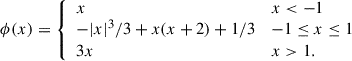 $$ \begin{aligned} \phi (x) = {\left\{ \begin{array}{ll} x&x < -1\\ -|x|^3/3+x(x+2)+1/3&-1\le x \le 1\\ 3x&x > 1. \end{array}\right.} \end{aligned} $$