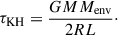 $$ \begin{aligned} \tau _{\rm KH} = \frac{G M M_{\rm env}}{2 R L}\cdot \end{aligned} $$