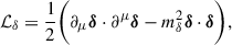 $$ \begin{aligned} \mathcal{L} _\delta&= \frac{1}{2}\bigg (\partial _\mu \boldsymbol{\delta } \cdot \partial ^\mu \boldsymbol{\delta }-m_\delta ^2\boldsymbol{\delta } \cdot \boldsymbol{\delta }\bigg ), \end{aligned} $$