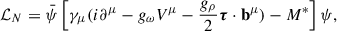 $$ \begin{aligned} \mathcal{L} _N=\bar{\psi } \left[\gamma _\mu (i \partial ^\mu -g_\omega V^\mu -\frac{g_\rho }{2}\boldsymbol{\tau }\cdot \mathbf b ^\mu )-M^*\right]\psi , \end{aligned} $$