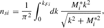 $$ \begin{aligned} n_{si}=\frac{1}{\pi ^2}\int _0^{k_{Fi}} \!\! dk \, \frac{M_i^* k^2}{\sqrt{k^2+M_i^{*2}}}, \end{aligned} $$