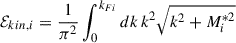 $$ \begin{aligned} {\mathcal{E} }_{kin,i}&= \frac{1}{\pi ^2}\int _0^{k_{Fi}} dk\,k^2 \sqrt{k^2+M_i^{*2}} \end{aligned} $$