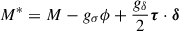 $$ \begin{aligned} M^* = M-g_\sigma \phi + \frac{g_\delta }{2}\boldsymbol{\tau }\cdot \boldsymbol{\delta } \end{aligned} $$