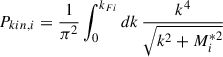$$ \begin{aligned} P_{kin,i}&= \frac{1}{\pi ^2}\int _0^{k_{Fi}} dk\,\frac{k^4}{\sqrt{k^2+M_i^{*2}}} \end{aligned} $$