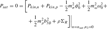 $$ \begin{aligned}&P_{sat}=0=\Bigg [P_{kin,n} + P_{kin,p}-\frac{1}{2}m_\sigma ^2\phi _0^2+\frac{1}{2}m_\omega ^2\omega _0^2+\nonumber \\&\qquad \qquad \qquad \quad +\frac{1}{2}m_\rho ^2b_{3,0}^2+\rho \Sigma _R\Bigg ]\Bigg \vert _{n=n_{sat},n_3=0} \end{aligned} $$