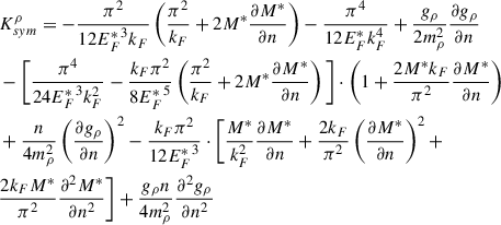 $$ \begin{aligned}&K_{sym}^\rho =-\frac{\pi ^2}{12{E_F^*}^3k_F}\left(\frac{\pi ^2}{k_F} + 2M^*\frac{\partial M^*}{\partial n}\right) - \frac{\pi ^4}{12E_F^*k_F^4} +\frac{g_\rho }{2m_\rho ^2} \frac{\partial g_\rho }{\partial n}\nonumber \\&-\Bigg [\frac{\pi ^4}{24{E_F^*}^3k_F^2} - \frac{k_F\pi ^2}{8{E_F^*}^5}\left(\frac{\pi ^2}{k_F} + 2M^*\frac{\partial M^*}{\partial n}\right)\Bigg ] \cdot \Bigg (1 + \frac{2M^*k_F}{\pi ^2}\frac{\partial M^*}{\partial n}\Bigg )\nonumber \\&+ \frac{n}{4m_\rho ^2}\left(\frac{\partial g _\rho }{\partial n}\right)^2-\frac{k_F\pi ^2}{12{E_F^*}^3}\cdot \Bigg [\frac{M^*}{k_F^2}\frac{\partial M^*}{\partial n} + \frac{2k_F}{\pi ^2}\left(\frac{\partial M^*}{\partial n}\right)^2 +\nonumber \\&\frac{2k_F M^*}{\pi ^2}\frac{\partial ^2 M^*}{\partial n^2}\Bigg ]+\frac{g_\rho n}{4m_\rho ^2}\frac{\partial ^2 g_\rho }{\partial n^2} \end{aligned} $$
