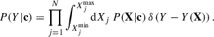 $$ \begin{aligned} P(Y|\mathbf{c }) = \prod _{j=1}^N\int _{X_j^\mathrm{min}}^{X_j^\mathrm{max}} \!\!\!\! \mathrm{d}X_j \, P(\mathbf{X }|\mathbf{c }) \, \delta \left(Y-Y(\mathbf{X })\right). \end{aligned} $$