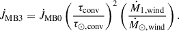 $$ \begin{aligned} \dot{J}_{\mathrm{MB3}} = \dot{J}_{\mathrm{MB0}} \left( \frac{\tau _{\rm conv}}{\tau _{\odot ,\mathrm{conv}}} \right)^{2}\left( \frac{\dot{M}_{\rm 1,wind}}{\dot{M}_{\rm \odot ,wind}} \right). \end{aligned} $$