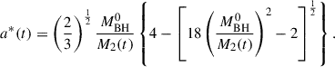 $$ \begin{aligned} a^*(t)=\left( \frac{2}{3} \right)^{\frac{1}{2}} \frac{M^0_{\rm BH}}{M_2(t)} \left\{ 4-\left[ 18\left( \frac{M^0_{\rm BH}}{M_2(t)} \right)^2 -2\right]^{\frac{1}{2}} \right\} . \end{aligned} $$