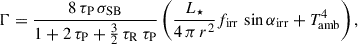 $$ \begin{aligned} \Gamma&= \frac{8 \, \tau _\mathrm{P} \, \sigma _\mathrm{SB} }{1 + 2\, \tau _\mathrm{P} + \frac{3}{2} \, \tau _\mathrm{R} \, \tau _\mathrm{P} } \left( \frac{L_\star }{4 \, \pi \, r^2} f_\mathrm{irr} \, \sin \alpha _\mathrm{irr} + T_\mathrm{amb} ^4 \right) , \end{aligned} $$