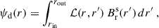 $$ \begin{aligned} \psi _\mathrm{d} (r)&= \int _{r_\mathrm{in} }^{r_\mathrm{out} } \mathcal{L} (r,r^{\prime }) \, B_\mathrm{r} ^\mathrm{s} (r^{\prime }) \,dr^{\prime } \;, \end{aligned} $$