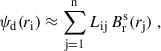 $$ \begin{aligned} \psi _\mathrm{d} (r_\mathrm{i} ) \approx \sum _\mathrm{j = 1} ^\mathrm{n} L_\mathrm{ij} \, B_\mathrm{r} ^\mathrm{s} (r_\mathrm{j} ) \;, \end{aligned} $$
