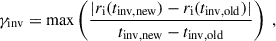 $$ \begin{aligned} \gamma _\mathrm{inv}&= \max \left( \frac{|r_\mathrm{i} (t_\mathrm{inv,new} ) - r_\mathrm{i} (t_\mathrm{inv,old} )|}{t_\mathrm{inv,new} - t_\mathrm{inv,old} } \right) \;, \end{aligned} $$