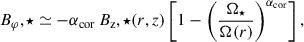 $$ \begin{aligned} B_\varphi ,\star&\simeq - \alpha _\mathrm{cor} \, B_\mathrm z,\star (r,z) \left[ 1- \left(\frac{\Omega _\star }{\Omega (r)}\right)^{\alpha _\mathrm{cor} } \right] , \end{aligned} $$