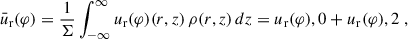 $$ \begin{aligned} \bar{u}_\mathrm r(\varphi )&= \frac{1}{\Sigma } \int _{-\infty }^{\infty } u_\mathrm r(\varphi ) (r,z) \, \rho (r,z) \, dz = u_\mathrm r(\varphi ),0 + u_\mathrm r(\varphi ),2 \;, \end{aligned} $$