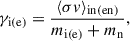 $$ \begin{aligned} \gamma _\mathrm{i(e)}&= \frac{\langle \sigma v\rangle _\mathrm{in(en)} }{m_\mathrm{i(e)} + m_\mathrm{n} } , \end{aligned} $$