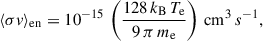 $$ \begin{aligned} \langle \sigma v\rangle _\mathrm{en}&= 10^{-15} \, \left( \frac{128 \, k_\mathrm{B} \, T_\mathrm{e} }{9 \, \pi \, m_\mathrm{e} } \right) \, \mathrm {cm}^3 \, s^{-1} , \end{aligned} $$