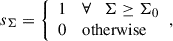 $$ \begin{aligned} s_\Sigma&= {\left\{ \begin{array}{ll} 1&\forall \quad \Sigma \ge \Sigma _0 \\ 0&\mathrm{otherwise} \end{array}\right.} , \end{aligned} $$