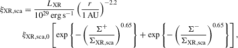 $$ \begin{aligned} \xi _\mathrm{XR,sca}&= \frac{L_\mathrm{XR} }{10^{29} \, \mathrm {erg \, s}^{-1} } \left( \frac{r}{1 \, \mathrm{AU} } \right)^{-2.2}\nonumber \\&\xi _\mathrm{XR,sca,0} \left[ \exp \left\{ -\left(\frac{\Sigma ^+}{\Sigma _\mathrm{XR,sca} }\right)^{0.65} \right\} + \exp \left\{ -\left(\frac{\Sigma ^-}{\Sigma _\mathrm{XR,sca} }\right)^{0.65} \right\} \right] , \end{aligned} $$
