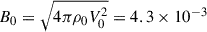 $ B_0 = \sqrt{4\pi\rho_0V_0^2} = 4.3 \times 10^{-3} $