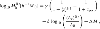 $$ \begin{aligned} \log _{10} M_{\rm h}^{(i)} [h^{-1} M_\odot ]&= \gamma \left( \frac{1}{1+\langle z \rangle ^{(i)}} - \frac{1}{1+z_{\rm piv}} \right)\\ \nonumber&\;\; + \delta \, \log _{10} \left( \frac{\langle L_r\rangle ^{(i)} }{ L_0 } \right) + \Delta M\;, \end{aligned} $$