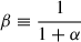 $ \beta\equiv\frac{1}{1+\alpha} $
