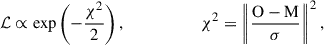 $$ \begin{aligned} \mathcal{L} \propto {\exp }\left(-\frac{\chi ^2}{2}\right), \ \ \ \ \ \ \ \ \ \ \ \ \ \ \ \ \ \ \chi ^2=\left\Vert\frac{\mathrm{O-M}}{\sigma }\right\Vert^2, \end{aligned} $$