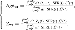 $$ \begin{aligned} \left\{ \begin{array}{lr} Age _\mathrm{wr} =\frac{\int _{t = 0}^{t=t_0}dt\ (t_0-t)\ \text{ SFR}(t)\ \mathcal{L} ^{\prime }(t)}{\int _{t = 0}^{t=t_0}dt\ \text{ SFR}(t)\ \mathcal{L} ^{\prime }(t)},\\ \\ Z_\mathrm{wr} =\frac{\int _{t = 0}^{t=t_0}dt\ Z_\star (t)\ \text{ SFR}(t)\ \mathcal{L} ^{\prime }(t)}{\int _{t = 0}^{t=t_0}dt\ \text{ SFR}(t)\ \mathcal{L} ^{\prime }(t)}, \end{array} \right. \end{aligned} $$