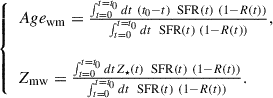 $$ \begin{aligned} \left\{ \begin{array}{lr} Age _\mathrm{wm} =\frac{\int _{t = 0}^{t=t_0}dt\ (t_0-t)\ \text{ SFR}(t)\ (1-R(t))}{\int _{t = 0}^{t=t_0}dt\ \text{ SFR}(t)\ (1-R(t))},\\ \\ Z_\mathrm{mw} =\frac{\int _{t = 0}^{t=t_0}dtZ_\star (t)\ \text{ SFR}(t)\ (1-R(t))}{\int _{t = 0}^{t=t_0}dt\ \text{ SFR}(t)\ (1-R(t))}. \end{array} \right. \end{aligned} $$