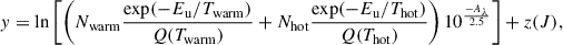 $$ \begin{aligned} y = \mathrm{ln} \left[ \left(N_{\rm warm}\frac{\mathrm{exp} (-E_\mathrm{u} /T_\mathrm{warm} )}{Q(T_\mathrm{warm} )} + N_\mathrm{hot} \frac{\mathrm{exp} (-E_\mathrm{u} /T_\mathrm{hot} )}{Q(T_\mathrm{hot} )}\right) 10^{\frac{-A_\lambda }{2.5}}\right] + z(J) ,\end{aligned} $$