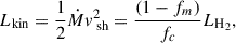 $$ \begin{aligned} L_\mathrm{kin} =\frac{1}{2} \dot{M} v_\text{ sh} ^2 = \frac{(1 - f_m)}{f_c} L_\mathrm{H_2} , \end{aligned} $$